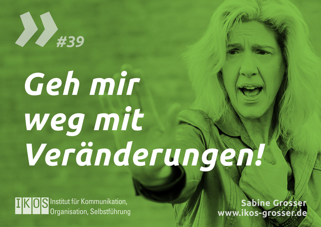 Sabine Grosser Zitat: Geh mir weg mit Veränderungen!